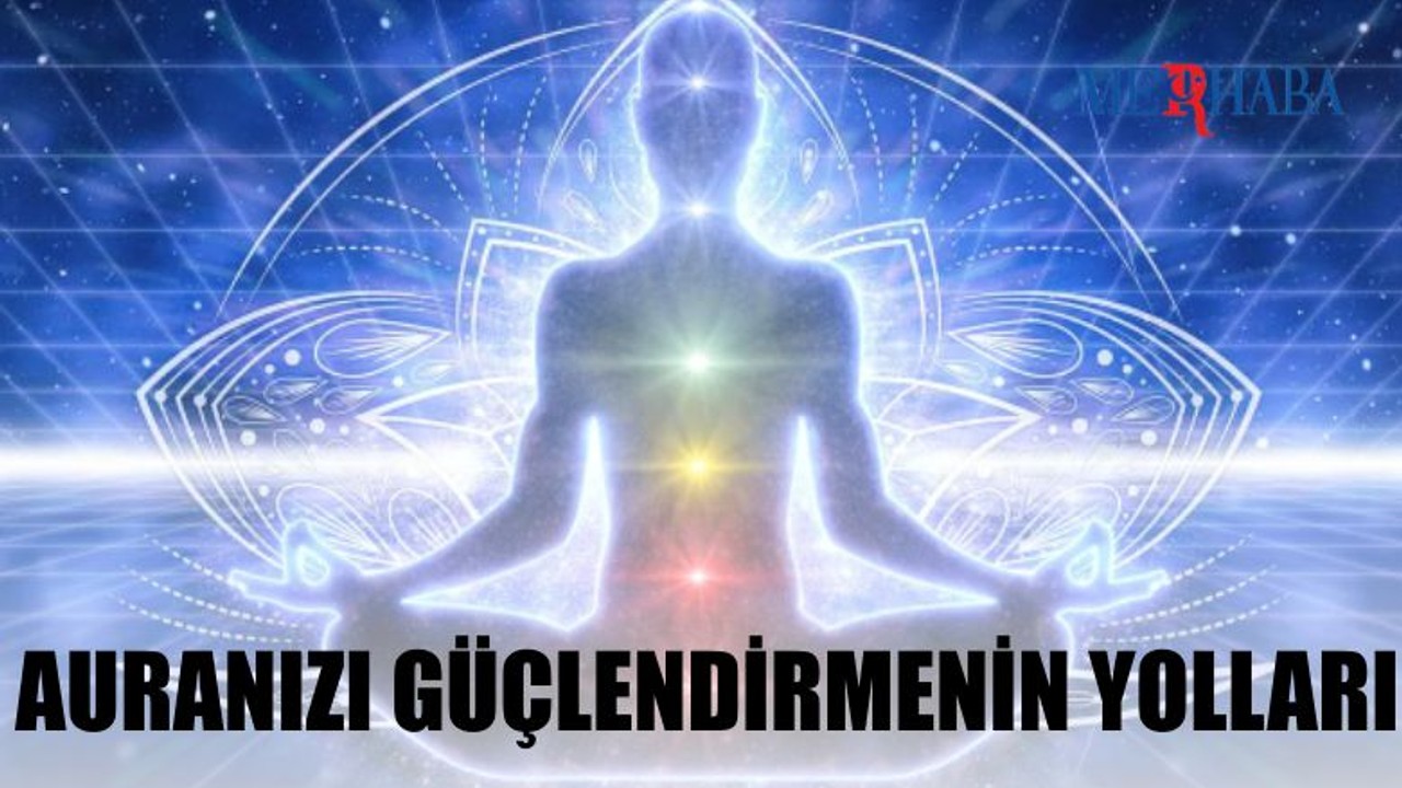 Auranızı Güçlendirmenin Yolları