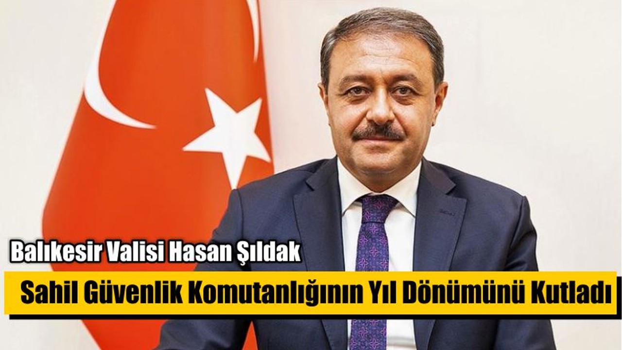 Balıkesir Valisi Hasan Şıldak Sahil Güvenlik Komutanlığının Yıl Dönümünü Kutladı