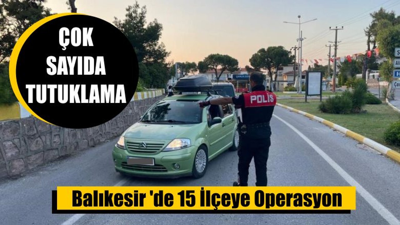 Balıkesir 'de 15 İlçeye Operasyon