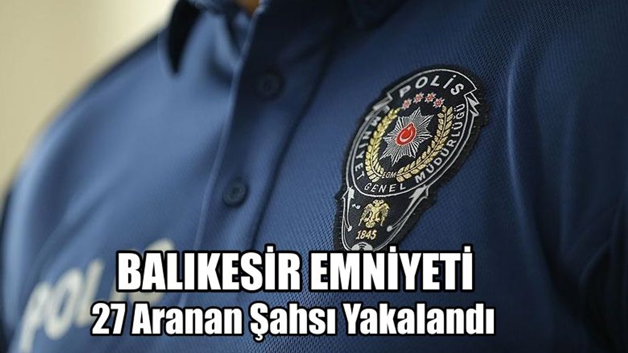 Balıkesir'de 27 Aranan Şahıs Yakalandı