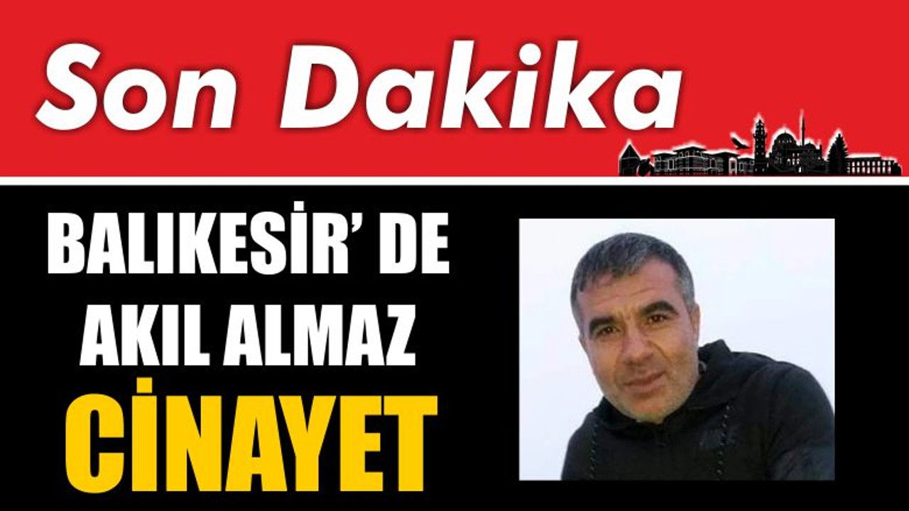 Balıkesir’de Akıl Almaz Cinayet