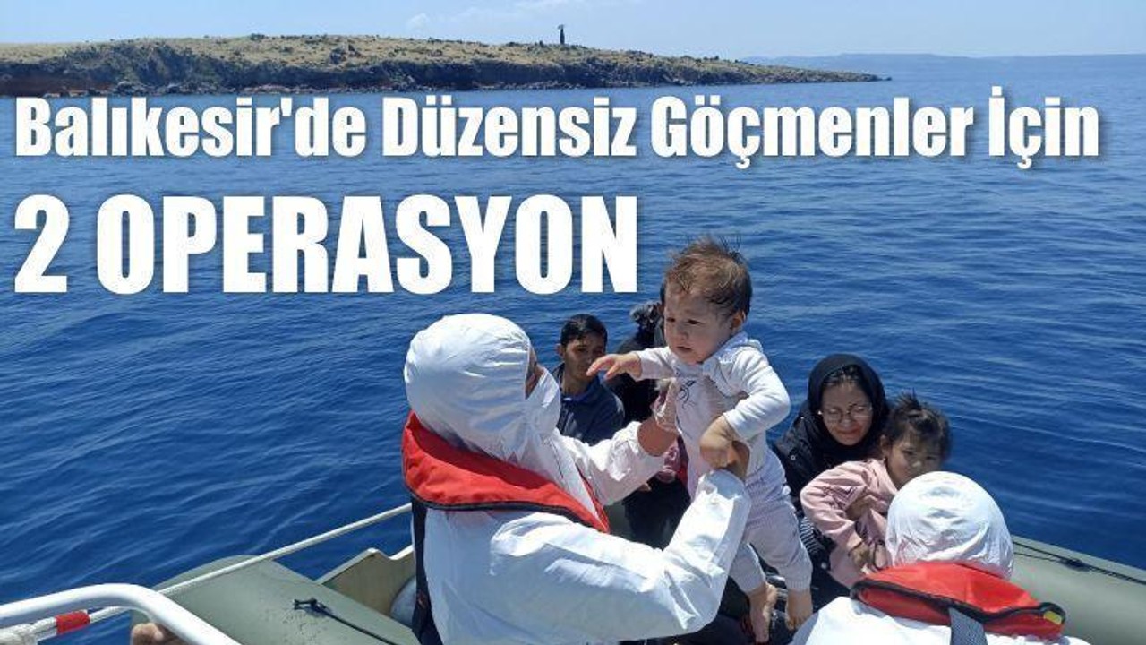 Balıkesir'de Düzensiz Göçmenler İçin 2 Operasyon