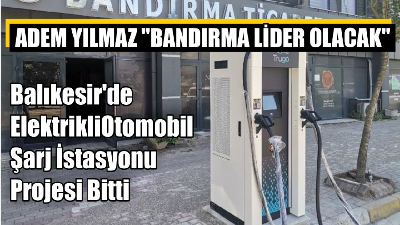 Balıkesir'de Elektrikli Otomobil Şarj İstasyonu Projesi Bitti
