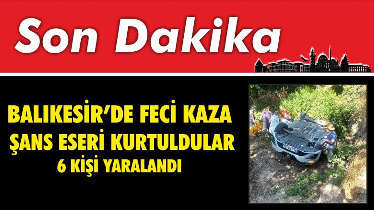 Balıkesir’de Feci Kazadan Şans Eseri Kurtuldular