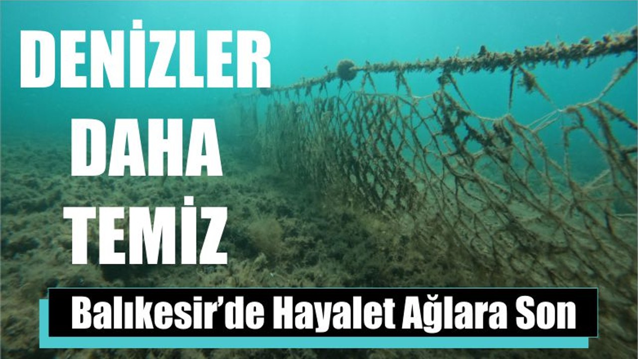 Balıkesir’de Hayalet Ağlara Son