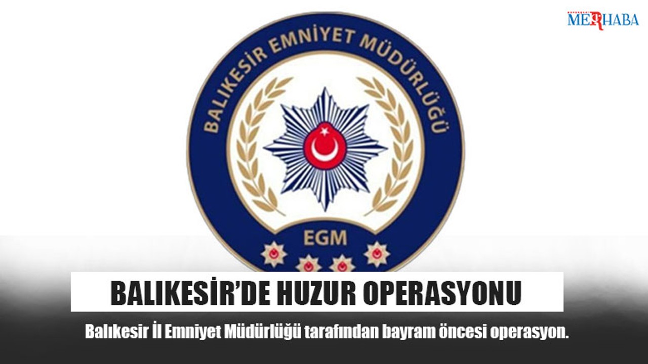 Balıkesir’de Huzur Operasyonu