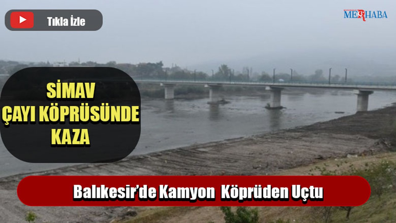 BALIKESİR'DE KAMYON KÖPRÜDEN UÇTU