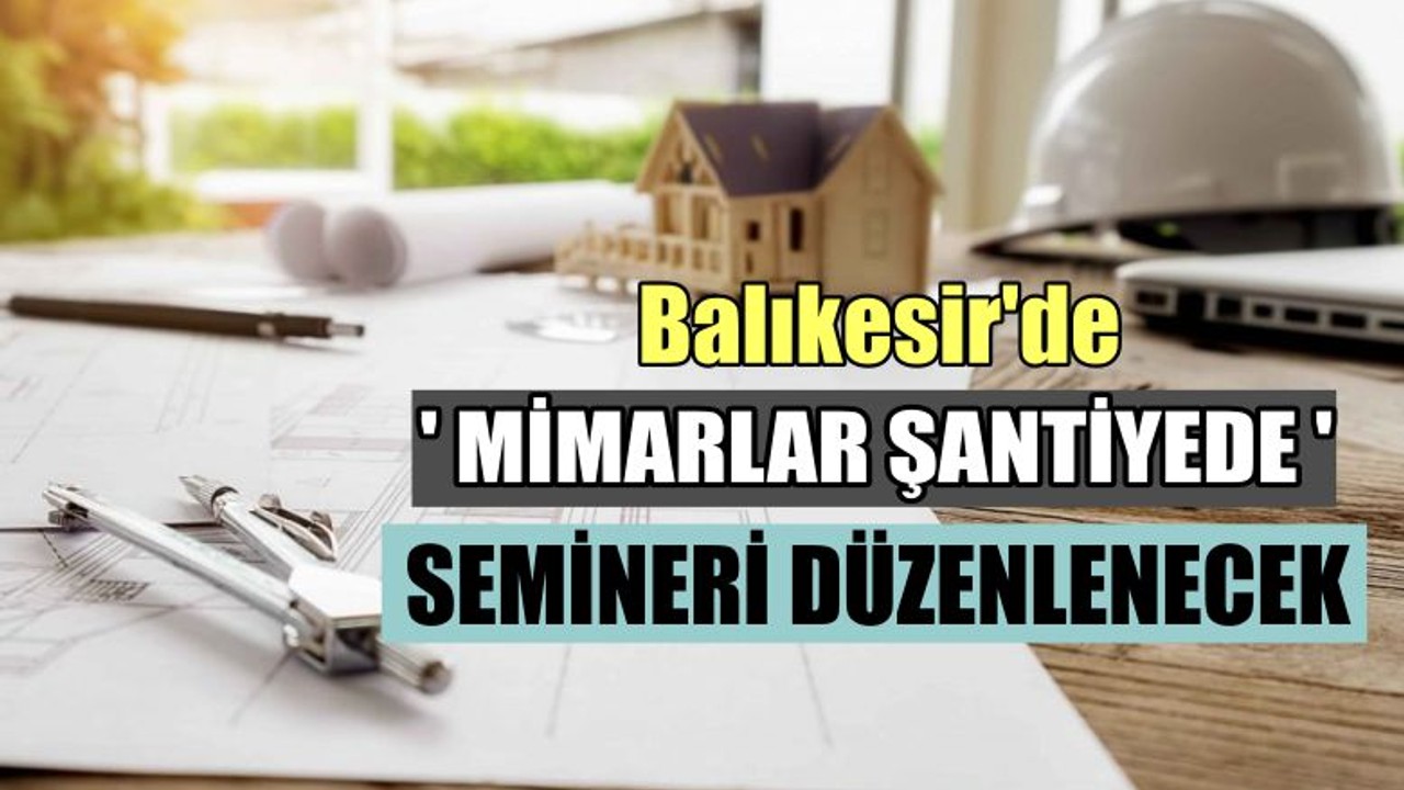 Balıkesir'de ' Mimarlar Şantiyede ' Semineri Düzenlenecek