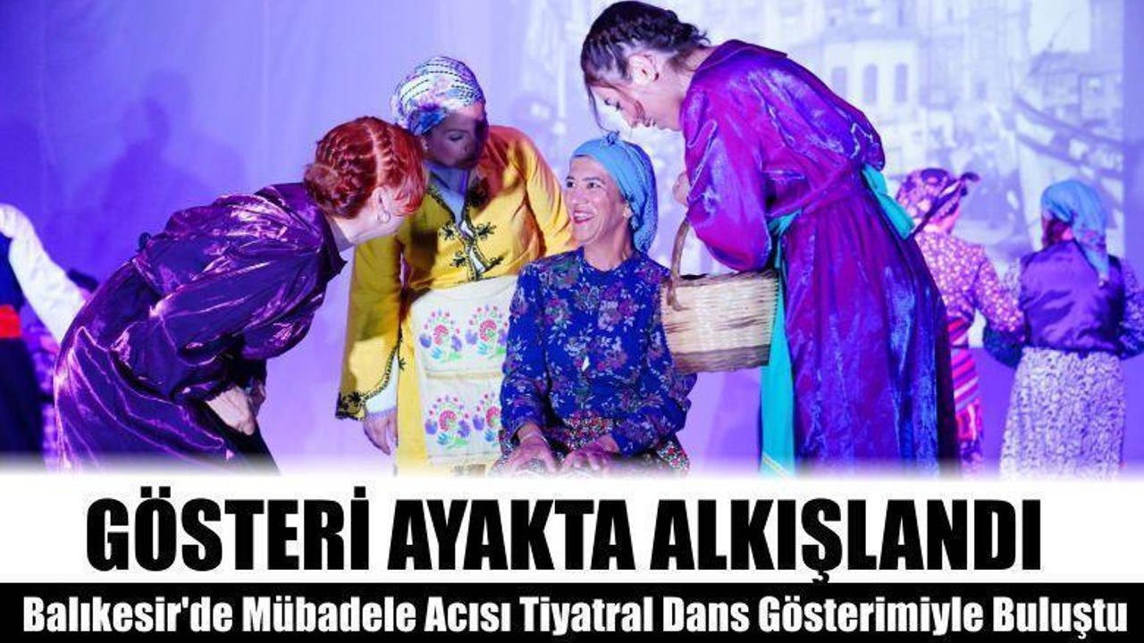 Balıkesir'de Mübadele Acısı Tiyatral Dans Gösterimiyle Buluştu