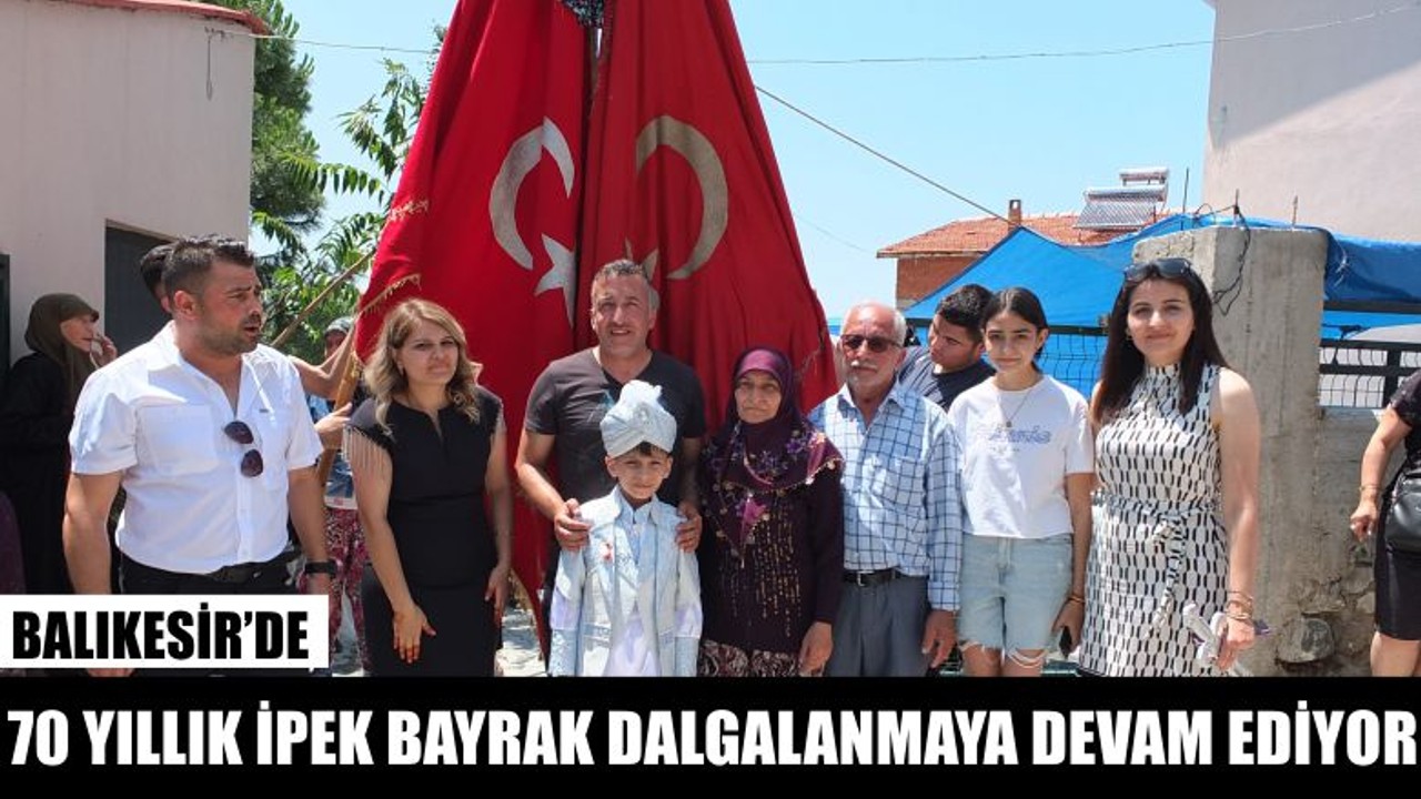 Balıkesir'in 70 Yıllık İpek Bayrağı Dalgalanmaya Devam Ediyor