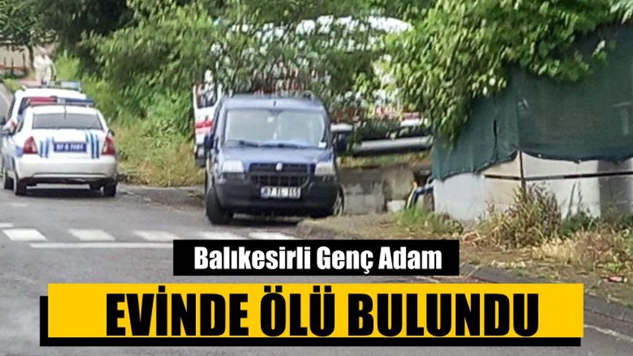 Balıkesirli Genç Adam Evinde Ölü Bulundu
