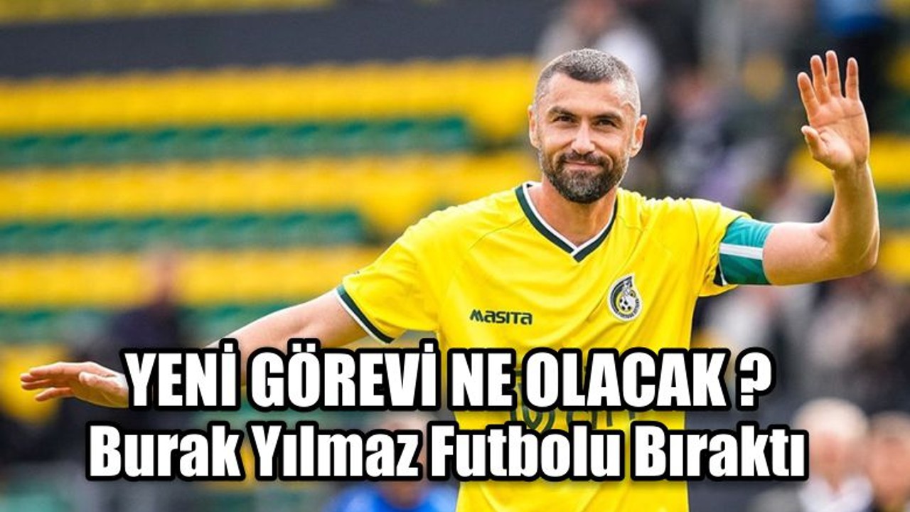 Burak Yılmaz Futbolu Bıraktı
