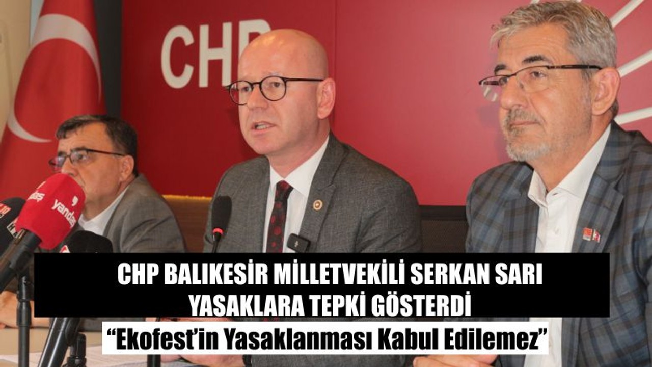 CHP Balıkesir Milletvekili Serkan Sarı Yasaklara Tepki Gösterdi