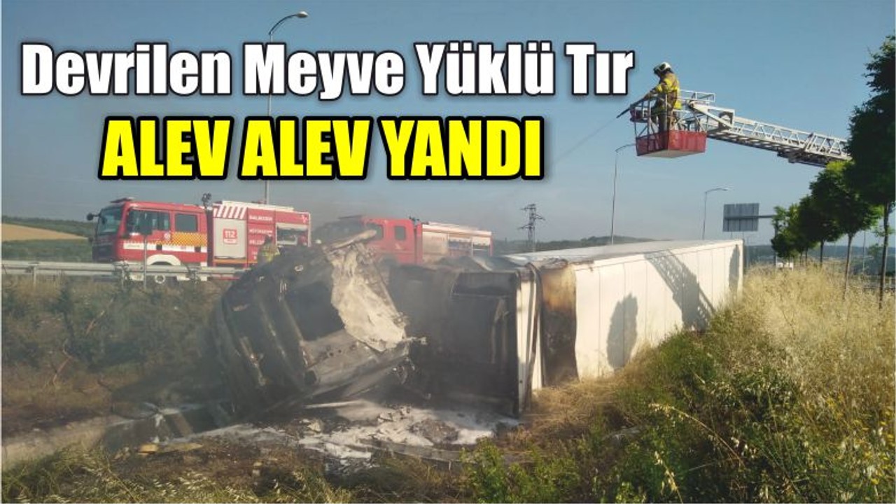 Devrilen Tır Alev Alev Yandı