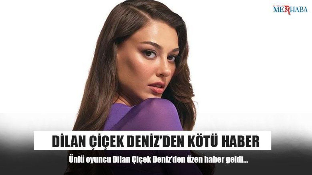 Dilan Çiçek Deniz’den Kötü Haber