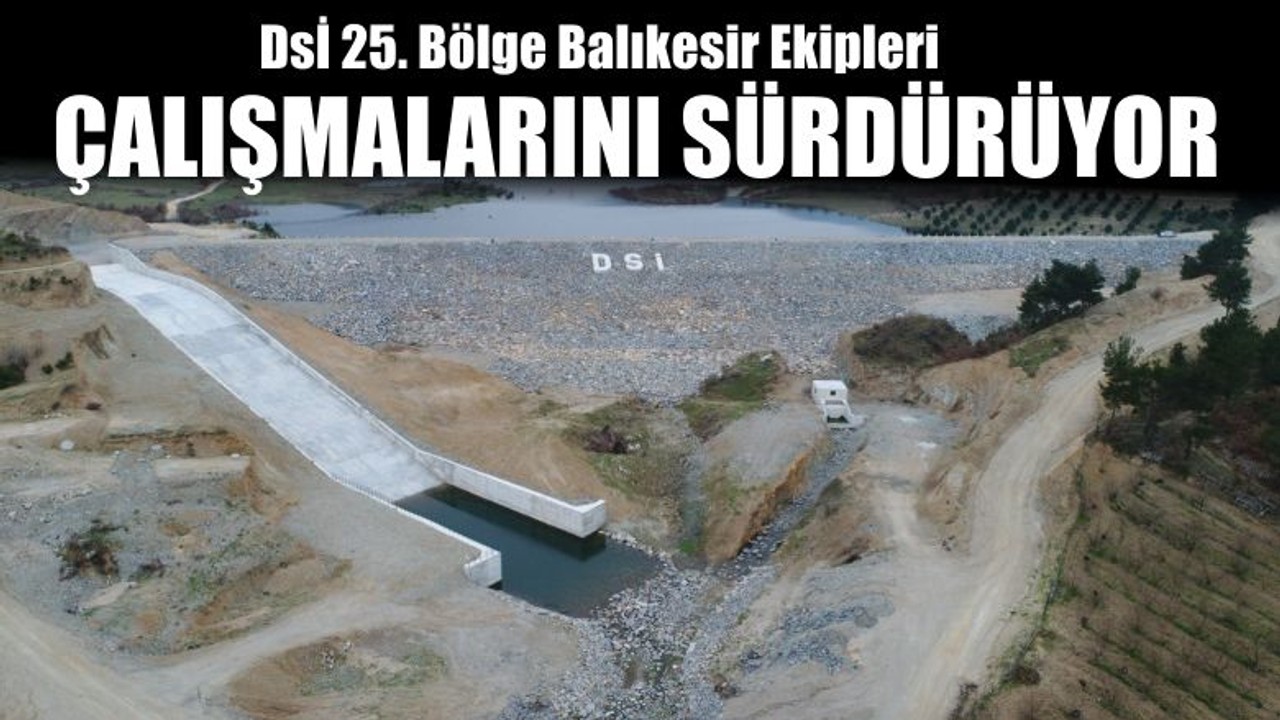 Dsi 25 'inci Bölge Balıkesir Ekipleri Çalışmalarını Sürdürüyor