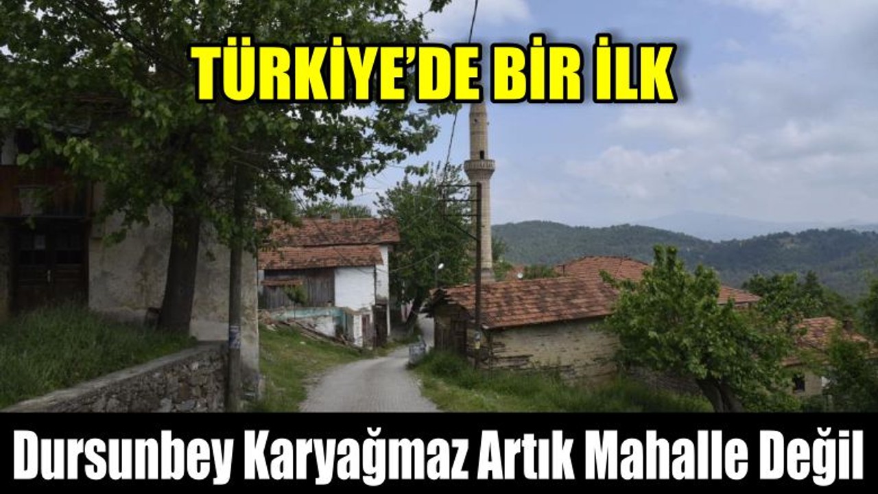 Dursunbey Karyağmaz Artık Mahalle Değil