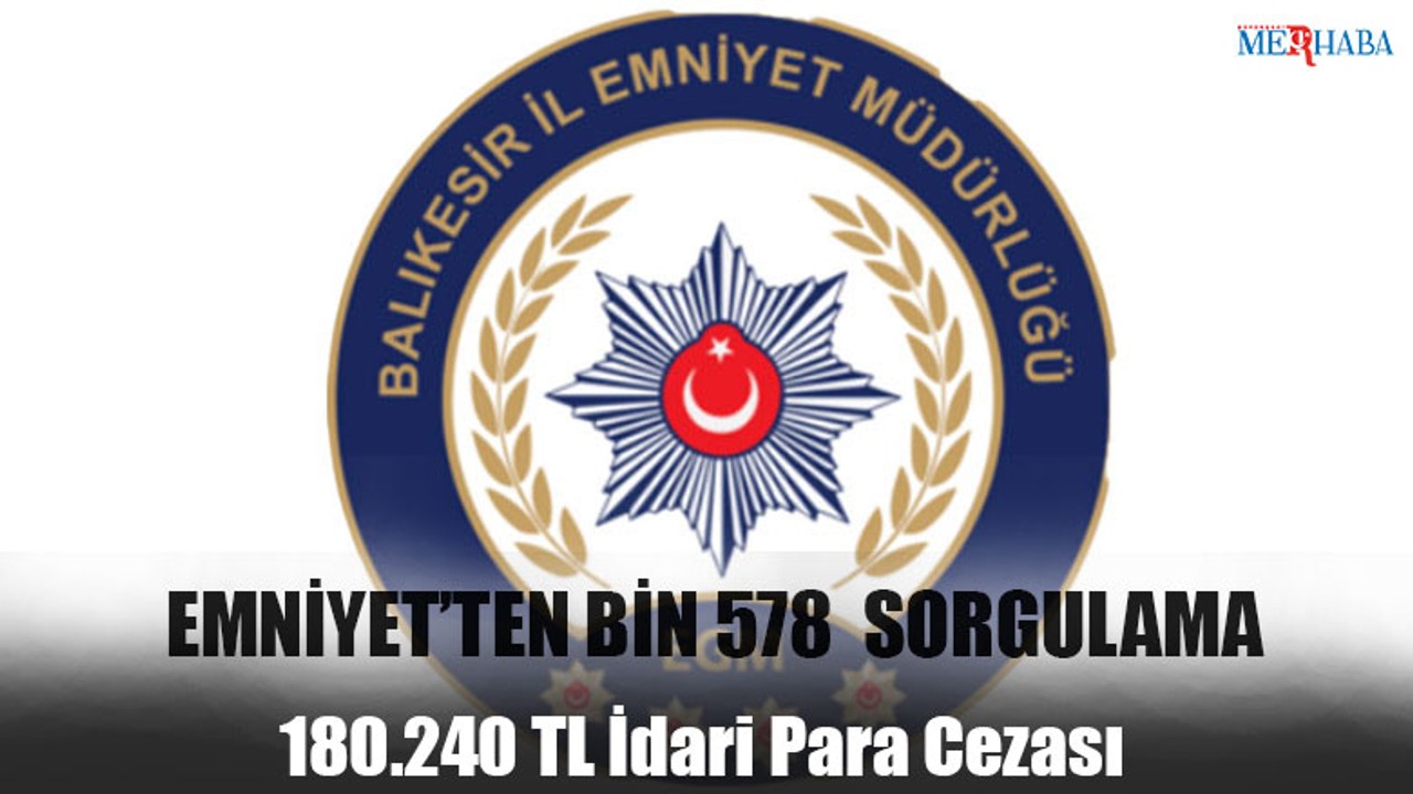 Emniyet'ten Bin 578 Sorgulama