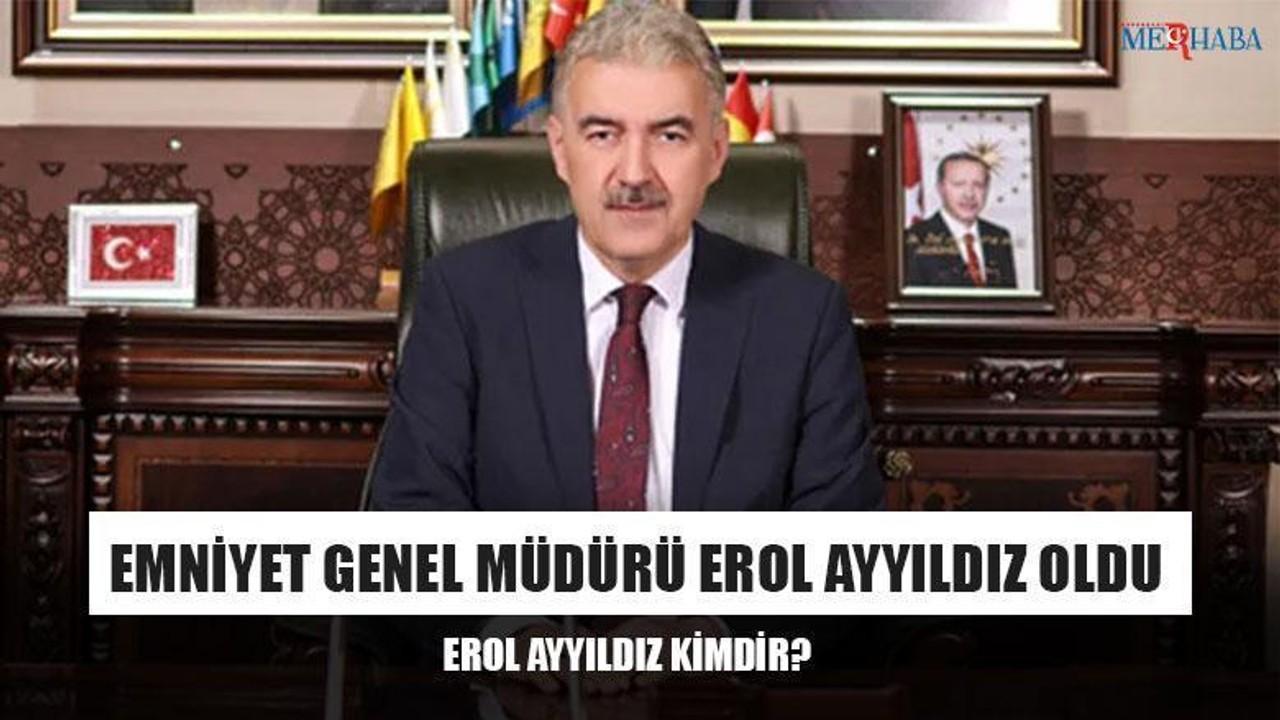 Emniyet Genel Müdürü Erol Ayyıldız Oldu