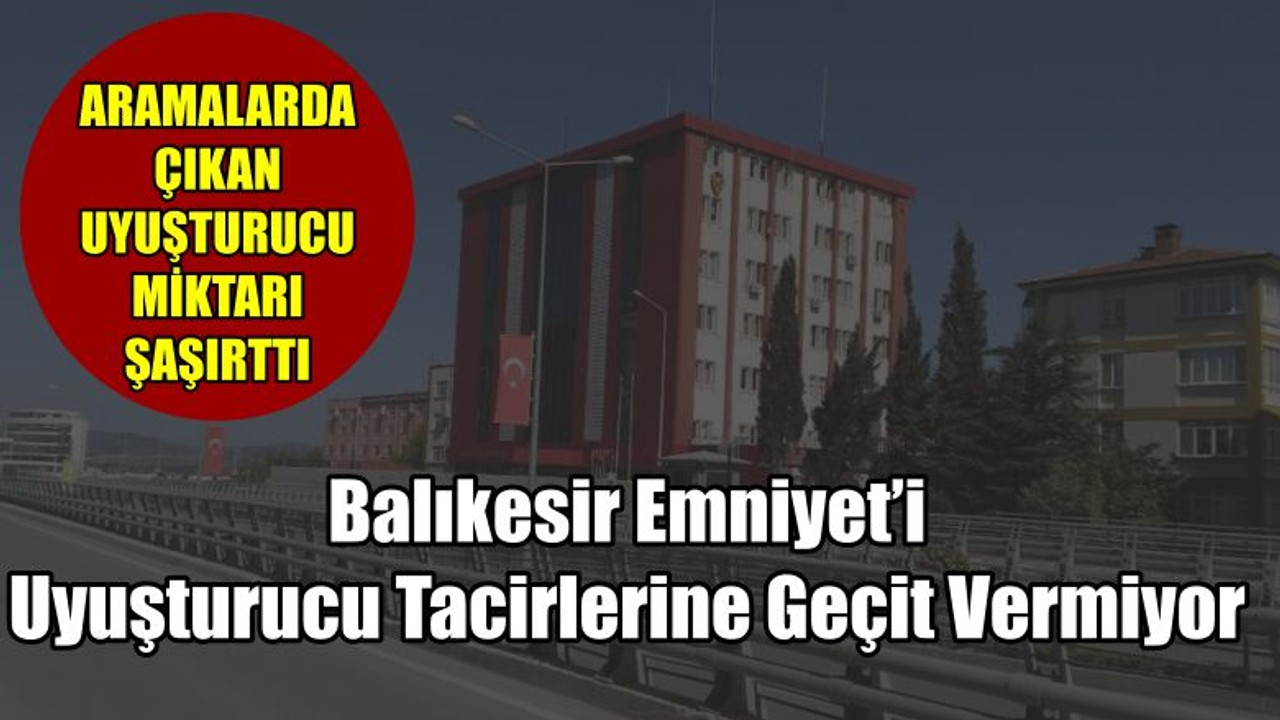 Emniyet Uyuşturucu Tacirlerine Geçit Vermiyor