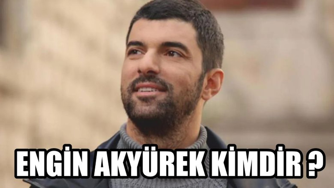 Engin Akyürek Kimdir ?