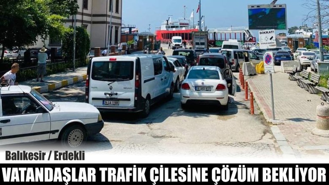 Erdekli Vatandaşlar Trafik Çilesine Çözüm Bekliyor