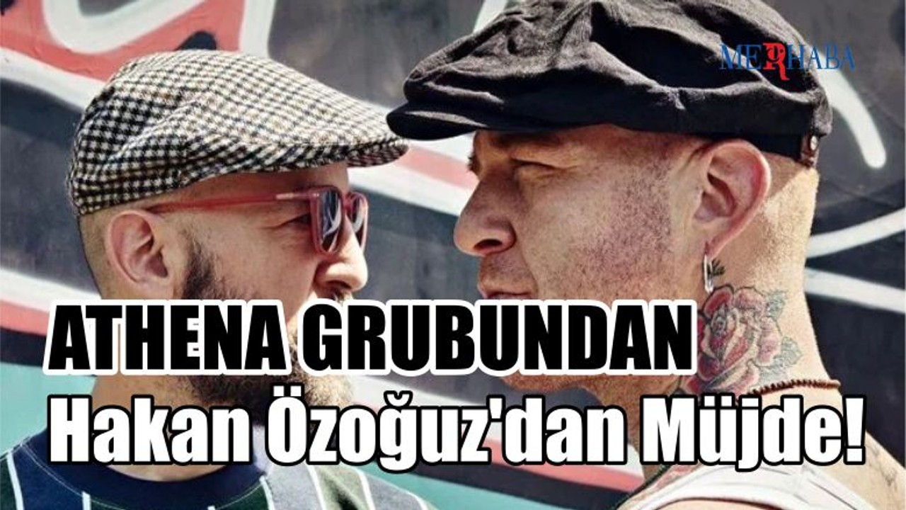 Athena Hakan Özoğuz'dan Müjde!
