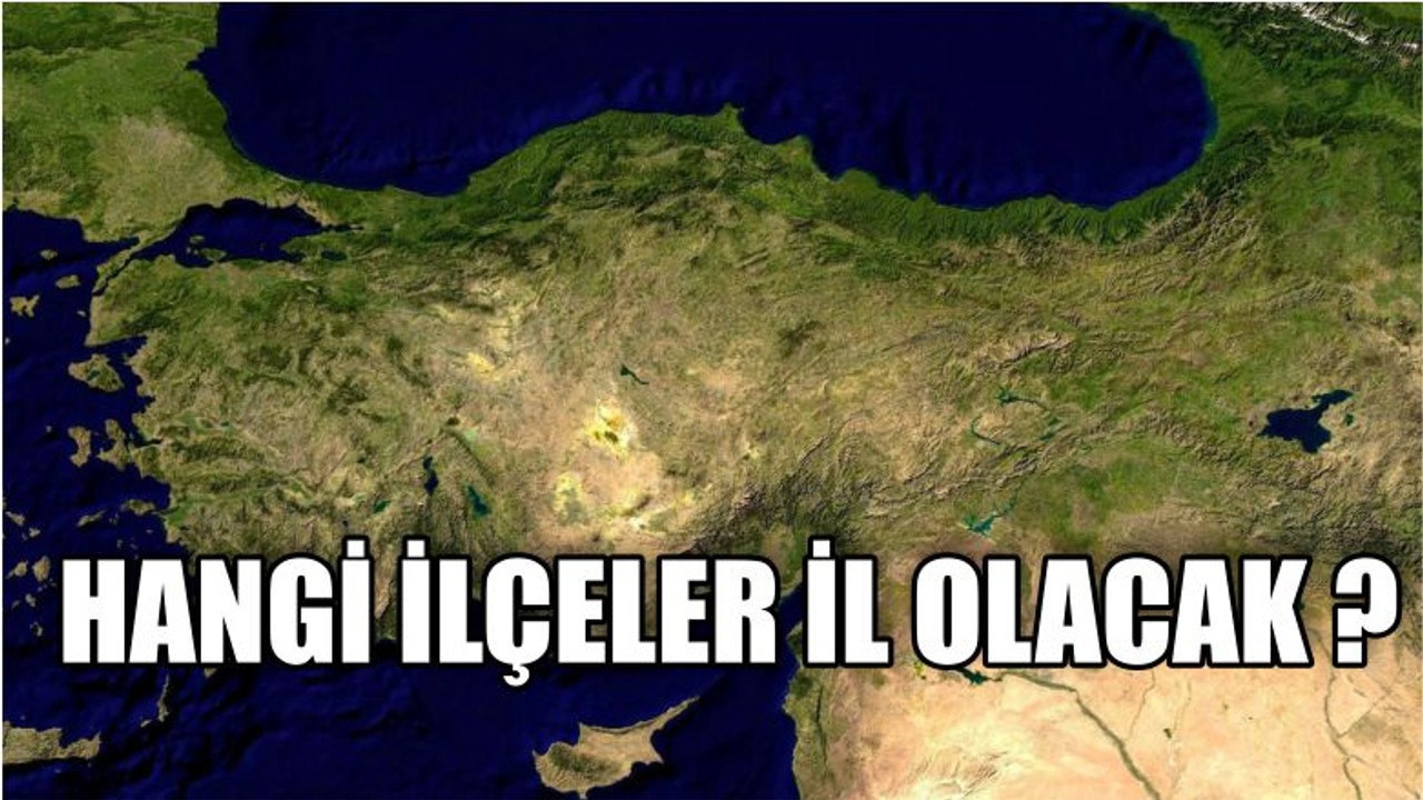 Hangi İlçeler İl Olacak ?