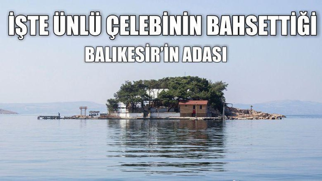 İşte Ünlü Çelebinin Bahsettiği Balıkesir’in Adası