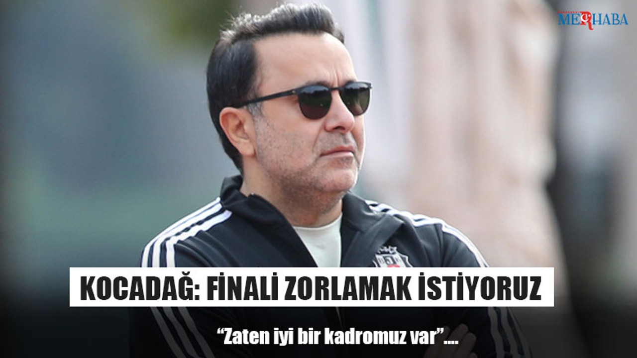 Kocadağ: Finali Zorlamak İstiyoruz