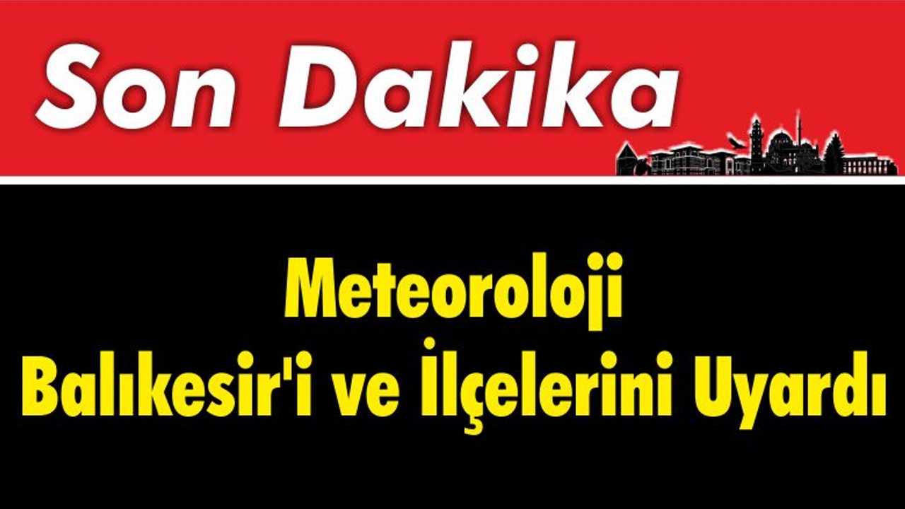 Meteoroloji Balıkesir'i Uyardı