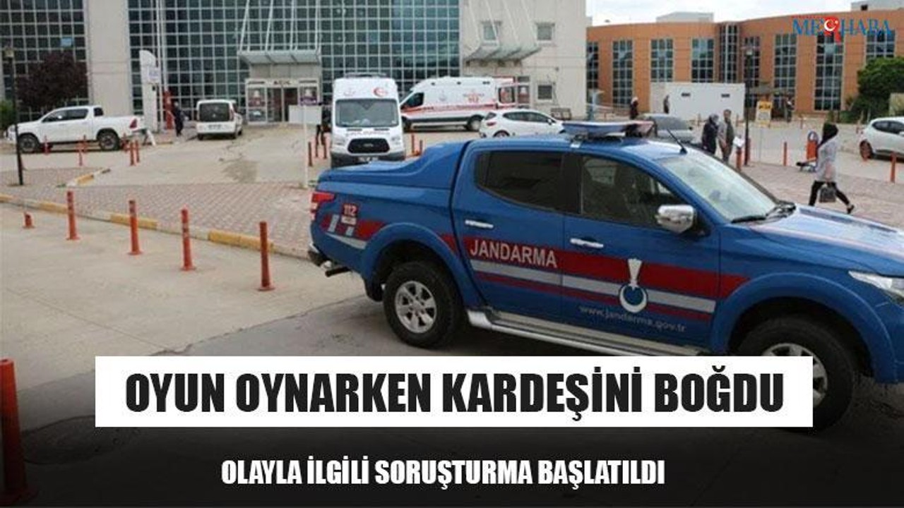 Oyun Oynarken Kardeşini Boğdu