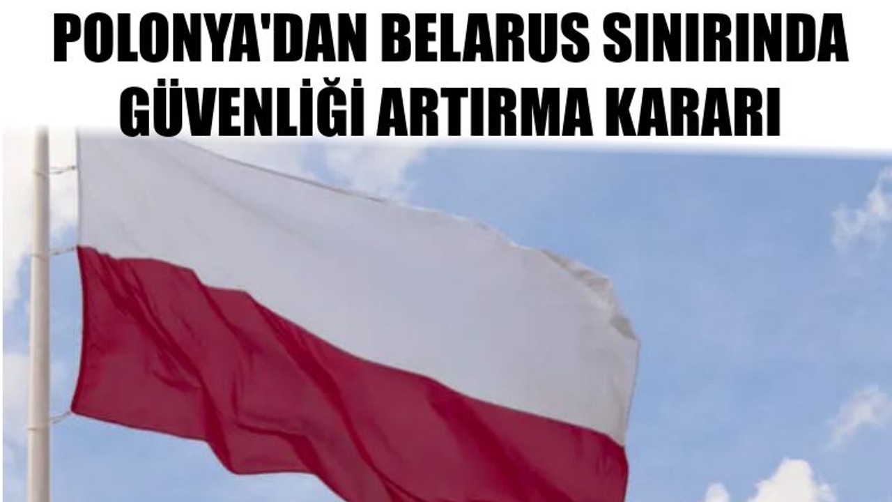 Polonya'dan Belarus Sınırında Güvenliği Artırma Kararı