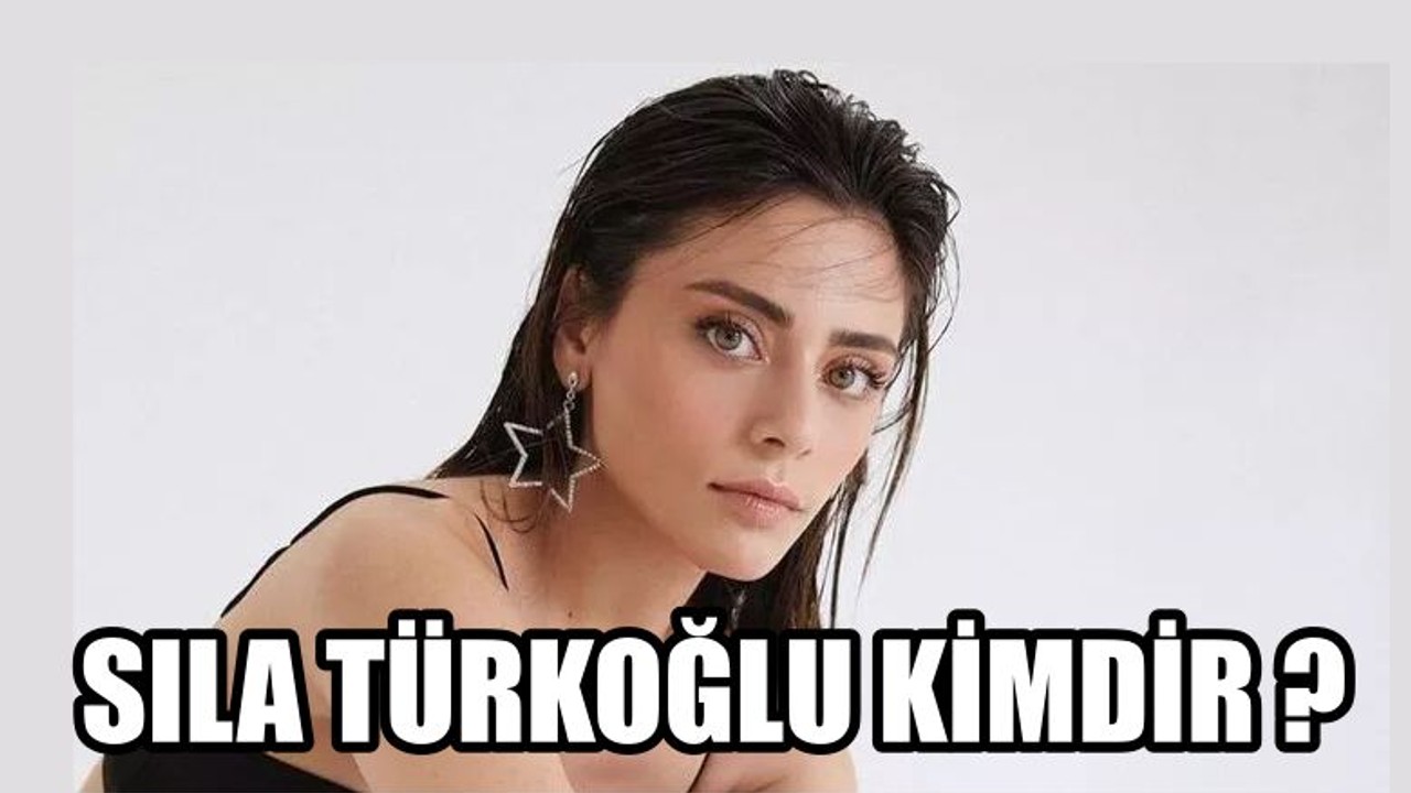 Sıla Türkoğlu Kimdir ?