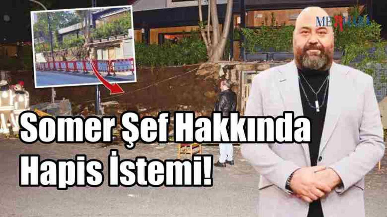 Somer Şef Hakkında Hapis İstemi