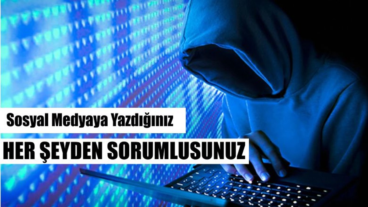 Sosyal Medyaya Yazdığınız Her Şeyden Sorumlusunuz