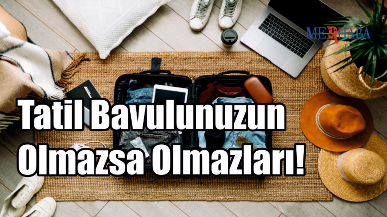 Tatil Bavulunuzda Olması Gerekenler