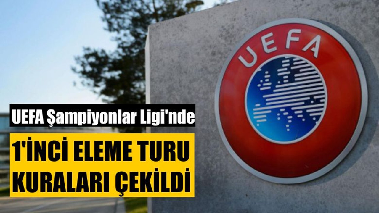 UEFA Şampiyonlar Ligi'nde 1'inci Eleme Turu Kuraları Çekildi