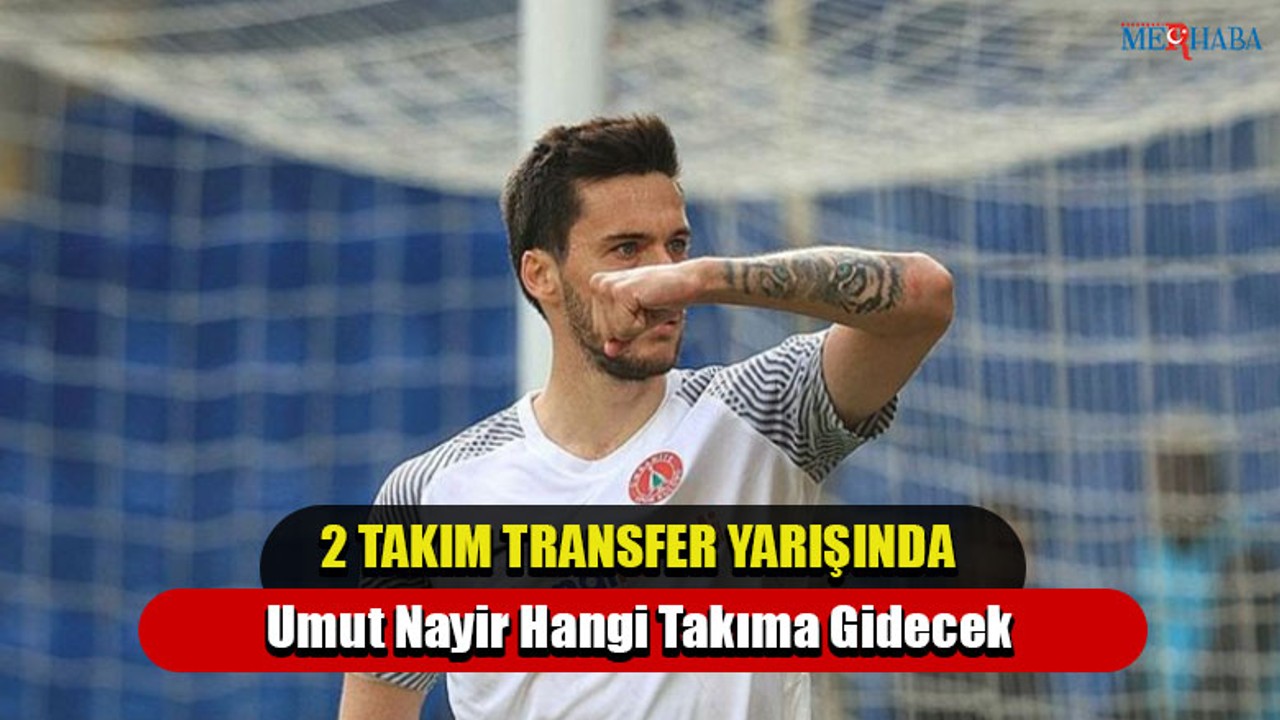 Umut Nayir Hangi Takıma Gidecek