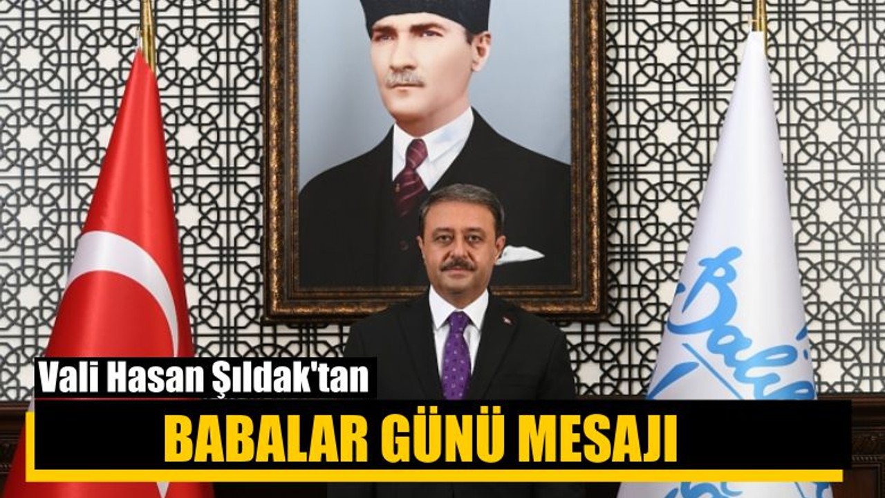 Vali Hasan Şıldak'tan Babalar Günü Mesajı