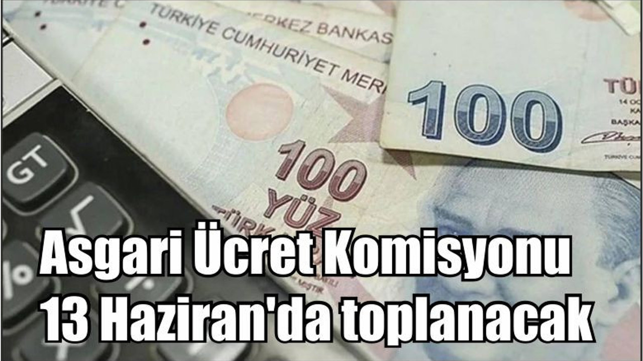 Asgari Ücret Komisyonu 13 Haziran'da toplanacak