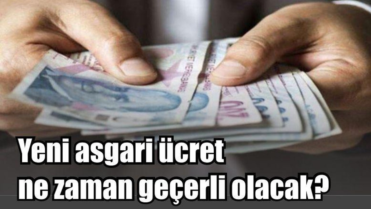 Yeni asgari ücret ne zaman geçerli olacak?