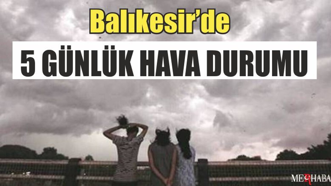 İşte Balıkesir’de 5 günlük hava durumu