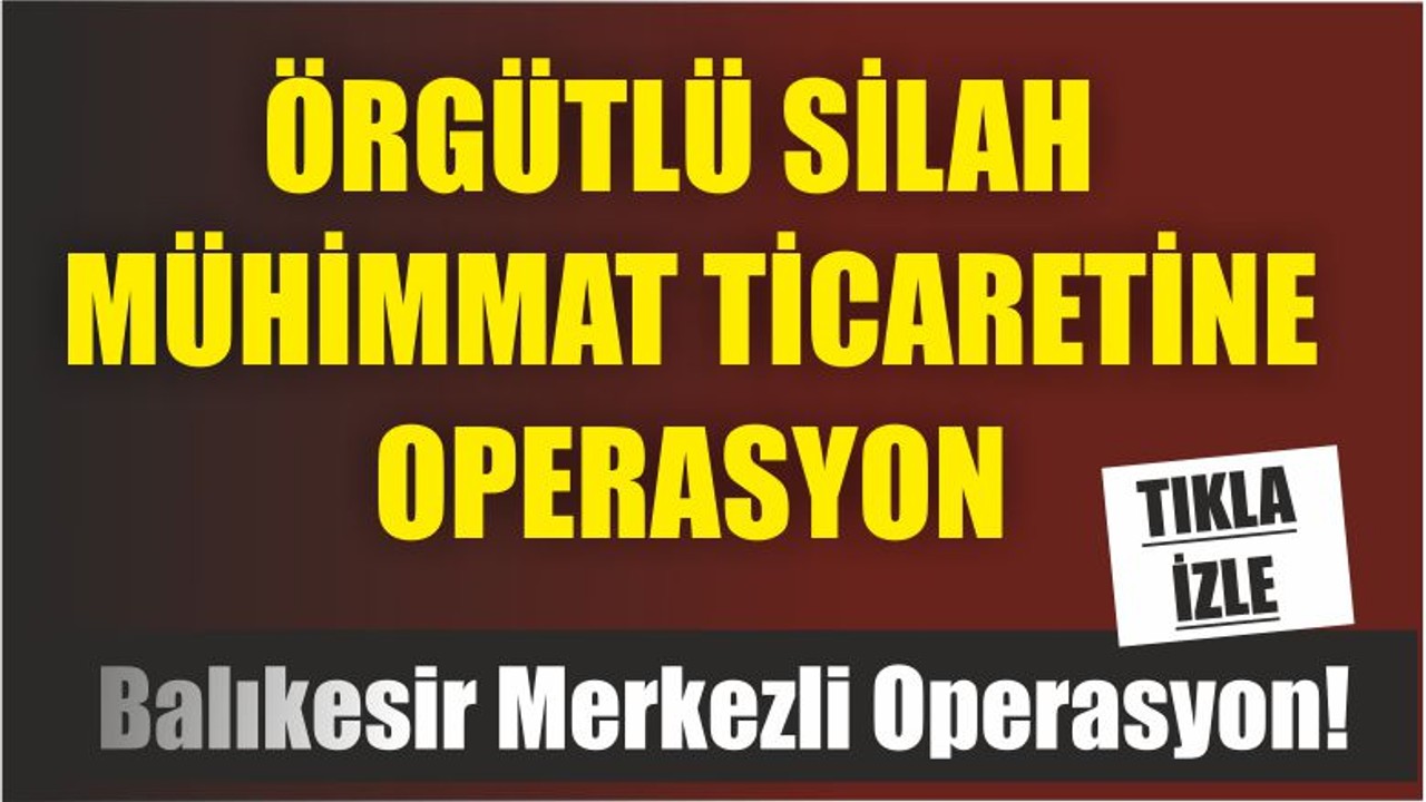 Balıkesir Merkezli Operasyon!