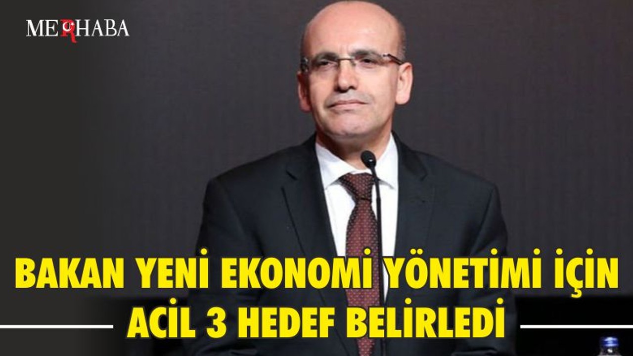 BAKAN YENİ EKONOMİ YÖNETİMİ İÇİN ACİL 3 HEDEF BELİRLEDİ