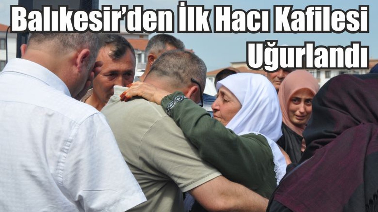 Balıkesir’den ilk hacı kafilesi uğurlandı