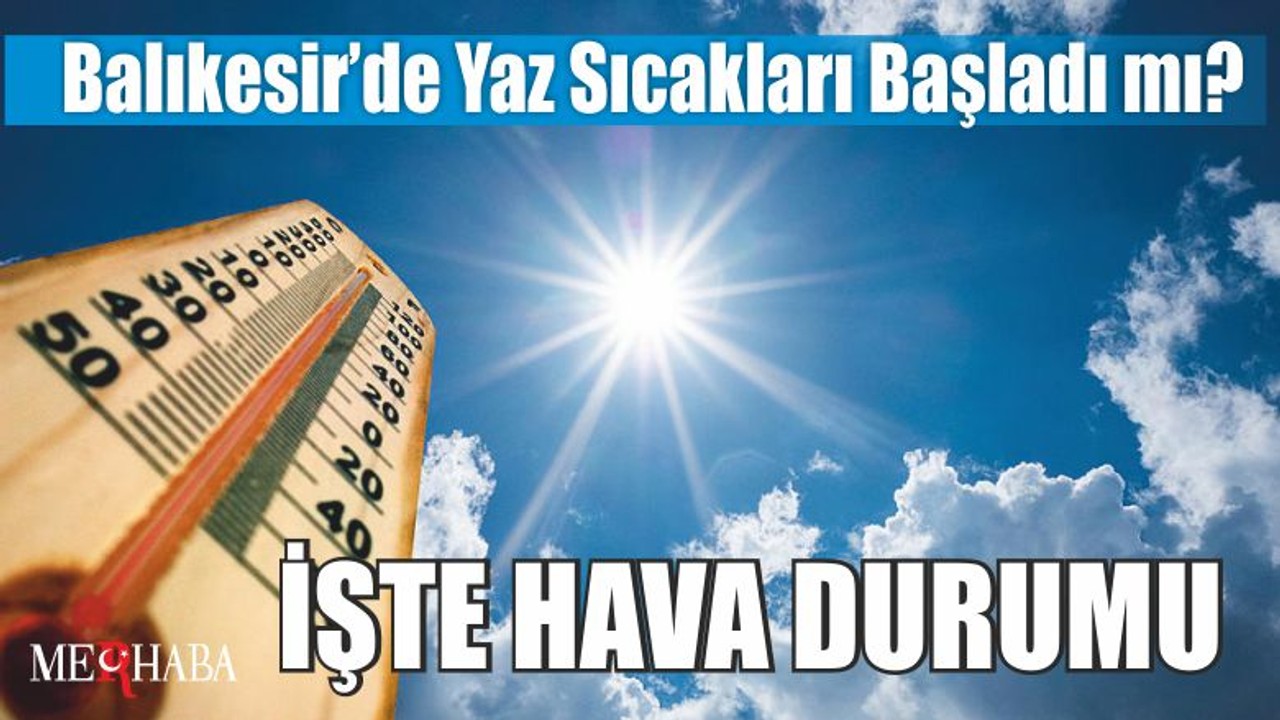 Balıkesir’de Yaz Sıcakları Başladı mı? İşte Hava Durumu