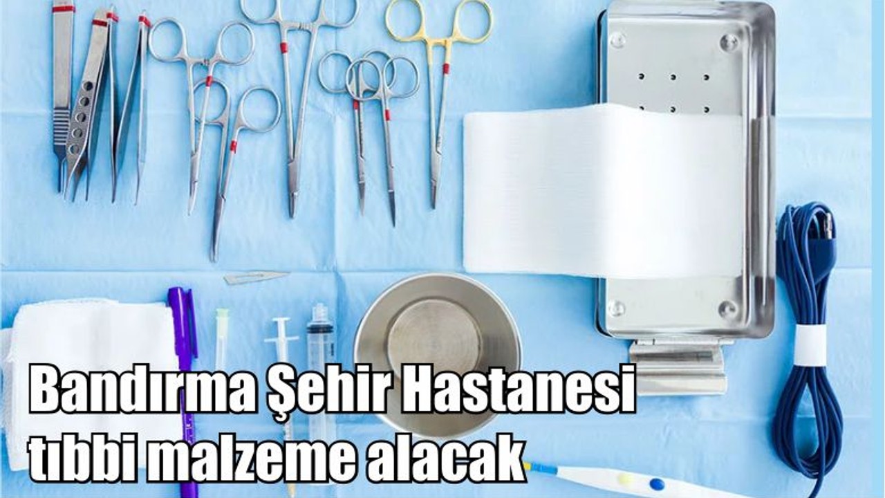 Bandırma Şehir Hastanesi tıbbi malzeme alacak