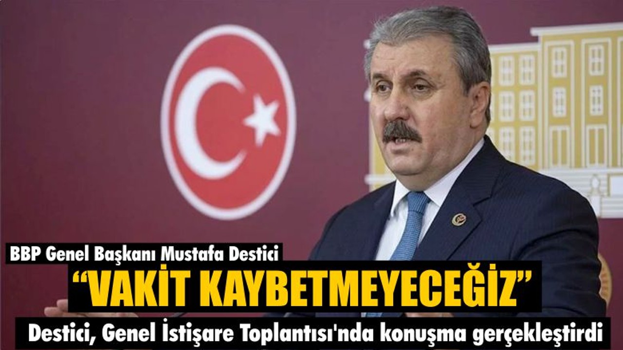 Destici 'Vakit Kaybetmeyeceğiz' dedi