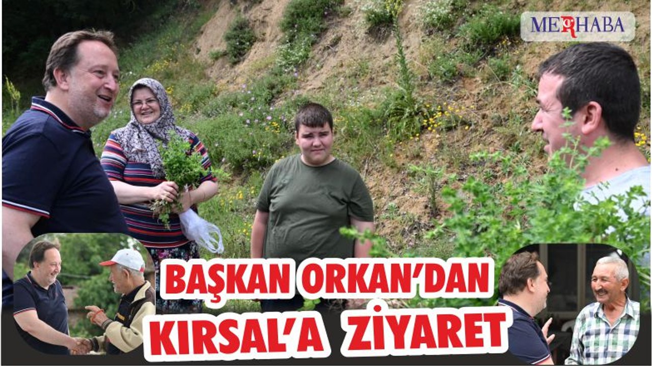 BAŞKAN ORKAN’DAN KIRSAL MAHALLELERE ZİYARET